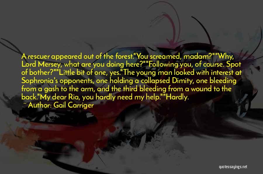 Gail Carriger Quotes: A Rescuer Appeared Out Of The Forest.you Screamed, Madam?why, Lord Mersey, What Are You Doing Here?following You, Of Course. Spot