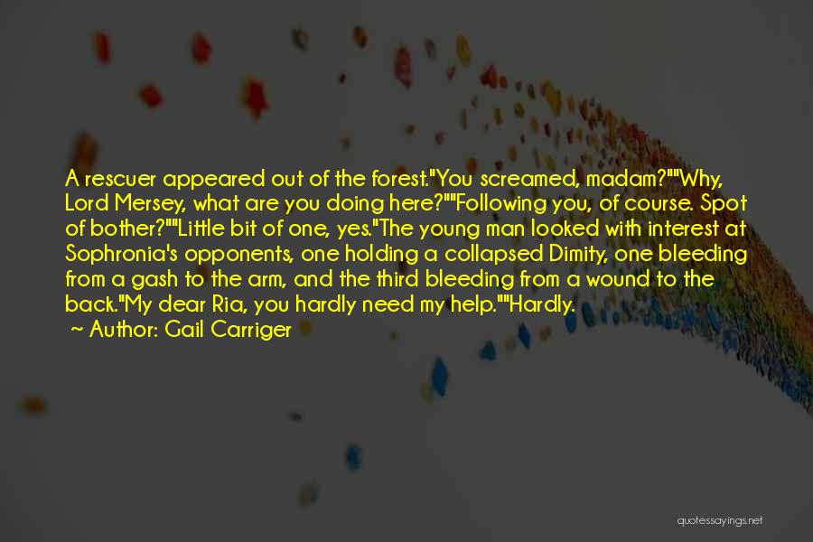 Gail Carriger Quotes: A Rescuer Appeared Out Of The Forest.you Screamed, Madam?why, Lord Mersey, What Are You Doing Here?following You, Of Course. Spot