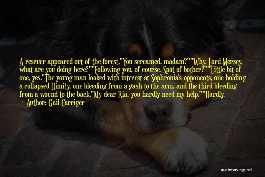 Gail Carriger Quotes: A Rescuer Appeared Out Of The Forest.you Screamed, Madam?why, Lord Mersey, What Are You Doing Here?following You, Of Course. Spot