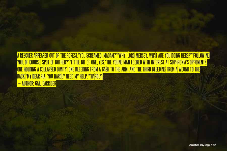 Gail Carriger Quotes: A Rescuer Appeared Out Of The Forest.you Screamed, Madam?why, Lord Mersey, What Are You Doing Here?following You, Of Course. Spot