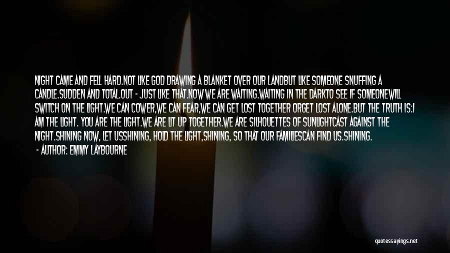 Emmy Laybourne Quotes: Night Came And Fell Hard.not Like God Drawing A Blanket Over Our Landbut Like Someone Snuffing A Candle.sudden And Total.out