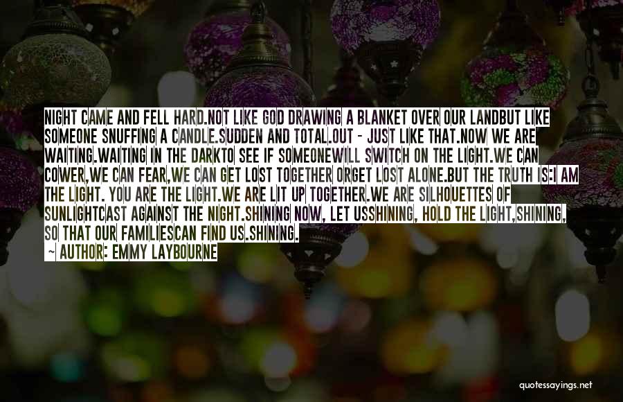 Emmy Laybourne Quotes: Night Came And Fell Hard.not Like God Drawing A Blanket Over Our Landbut Like Someone Snuffing A Candle.sudden And Total.out