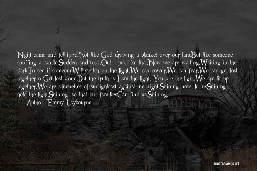 Emmy Laybourne Quotes: Night Came And Fell Hard.not Like God Drawing A Blanket Over Our Landbut Like Someone Snuffing A Candle.sudden And Total.out