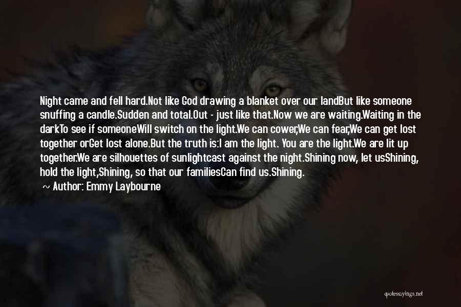 Emmy Laybourne Quotes: Night Came And Fell Hard.not Like God Drawing A Blanket Over Our Landbut Like Someone Snuffing A Candle.sudden And Total.out