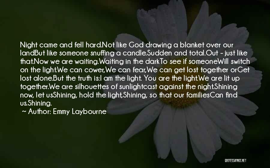 Emmy Laybourne Quotes: Night Came And Fell Hard.not Like God Drawing A Blanket Over Our Landbut Like Someone Snuffing A Candle.sudden And Total.out