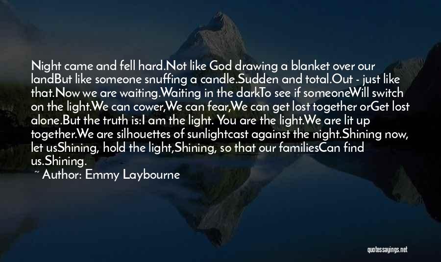 Emmy Laybourne Quotes: Night Came And Fell Hard.not Like God Drawing A Blanket Over Our Landbut Like Someone Snuffing A Candle.sudden And Total.out