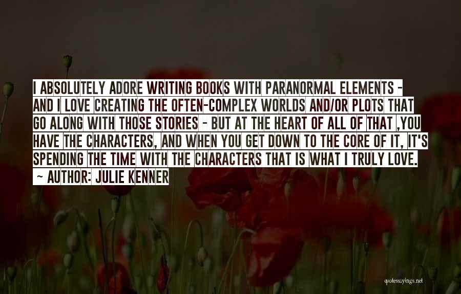 Julie Kenner Quotes: I Absolutely Adore Writing Books With Paranormal Elements - And I Love Creating The Often-complex Worlds And/or Plots That Go