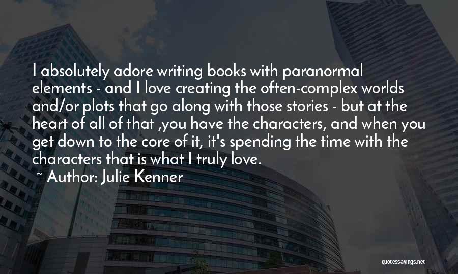 Julie Kenner Quotes: I Absolutely Adore Writing Books With Paranormal Elements - And I Love Creating The Often-complex Worlds And/or Plots That Go