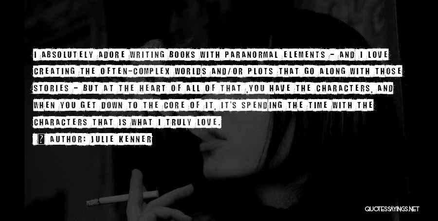 Julie Kenner Quotes: I Absolutely Adore Writing Books With Paranormal Elements - And I Love Creating The Often-complex Worlds And/or Plots That Go