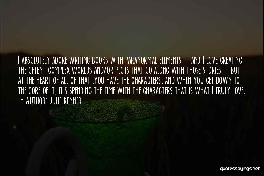 Julie Kenner Quotes: I Absolutely Adore Writing Books With Paranormal Elements - And I Love Creating The Often-complex Worlds And/or Plots That Go