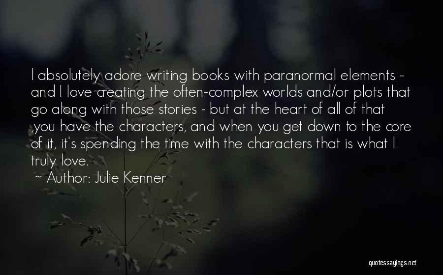 Julie Kenner Quotes: I Absolutely Adore Writing Books With Paranormal Elements - And I Love Creating The Often-complex Worlds And/or Plots That Go