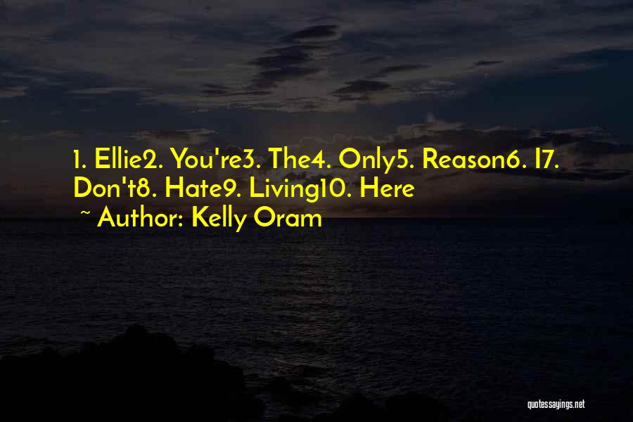 Kelly Oram Quotes: 1. Ellie2. You're3. The4. Only5. Reason6. I7. Don't8. Hate9. Living10. Here