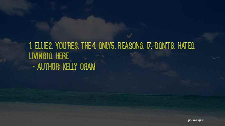 Kelly Oram Quotes: 1. Ellie2. You're3. The4. Only5. Reason6. I7. Don't8. Hate9. Living10. Here