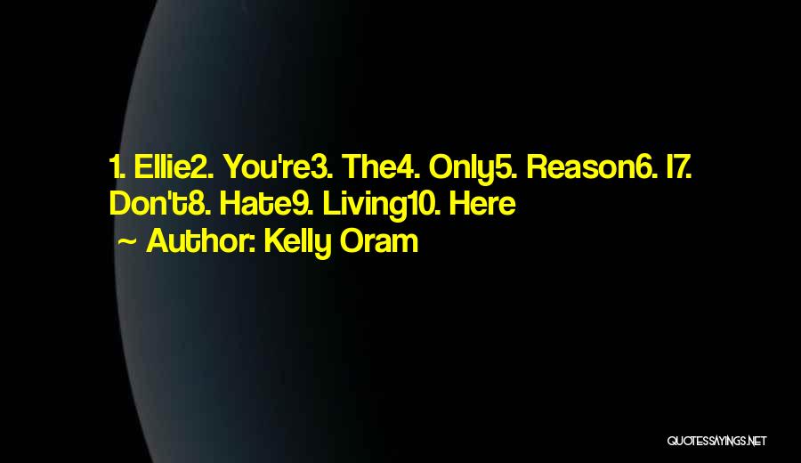 Kelly Oram Quotes: 1. Ellie2. You're3. The4. Only5. Reason6. I7. Don't8. Hate9. Living10. Here