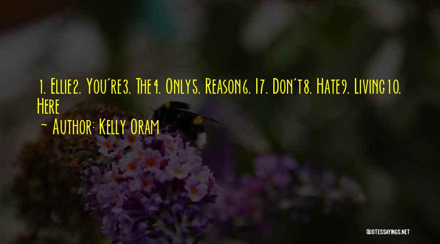 Kelly Oram Quotes: 1. Ellie2. You're3. The4. Only5. Reason6. I7. Don't8. Hate9. Living10. Here