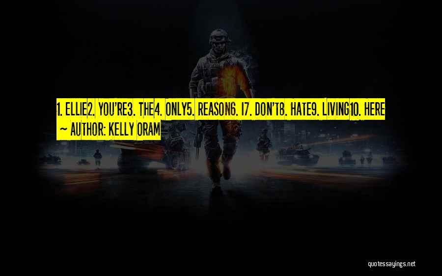 Kelly Oram Quotes: 1. Ellie2. You're3. The4. Only5. Reason6. I7. Don't8. Hate9. Living10. Here