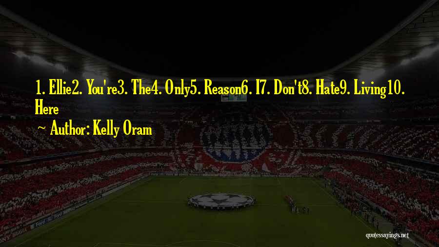 Kelly Oram Quotes: 1. Ellie2. You're3. The4. Only5. Reason6. I7. Don't8. Hate9. Living10. Here