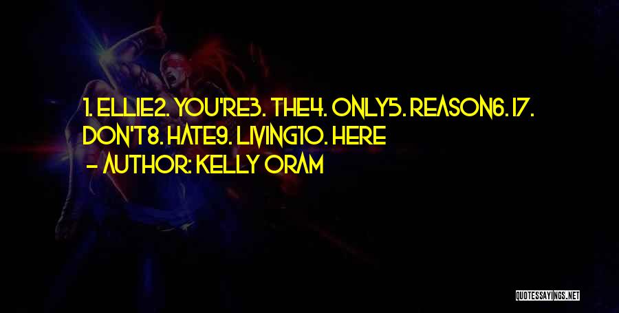 Kelly Oram Quotes: 1. Ellie2. You're3. The4. Only5. Reason6. I7. Don't8. Hate9. Living10. Here