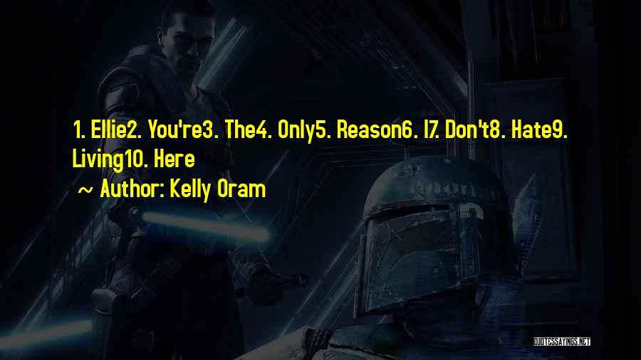 Kelly Oram Quotes: 1. Ellie2. You're3. The4. Only5. Reason6. I7. Don't8. Hate9. Living10. Here