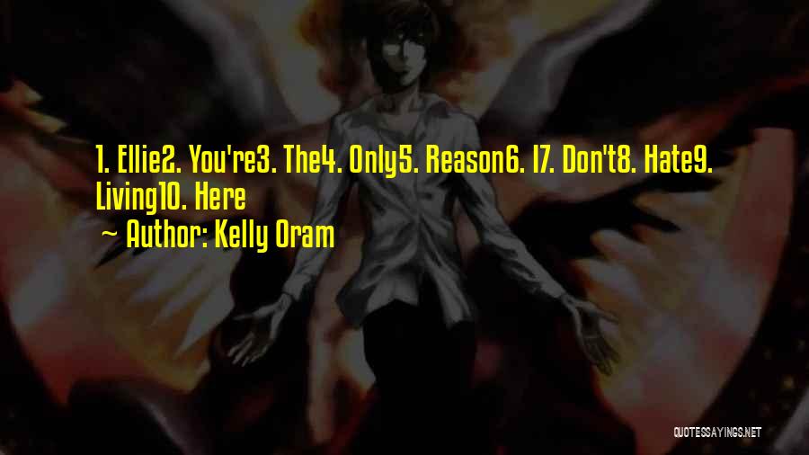 Kelly Oram Quotes: 1. Ellie2. You're3. The4. Only5. Reason6. I7. Don't8. Hate9. Living10. Here
