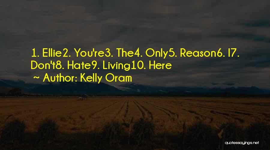 Kelly Oram Quotes: 1. Ellie2. You're3. The4. Only5. Reason6. I7. Don't8. Hate9. Living10. Here