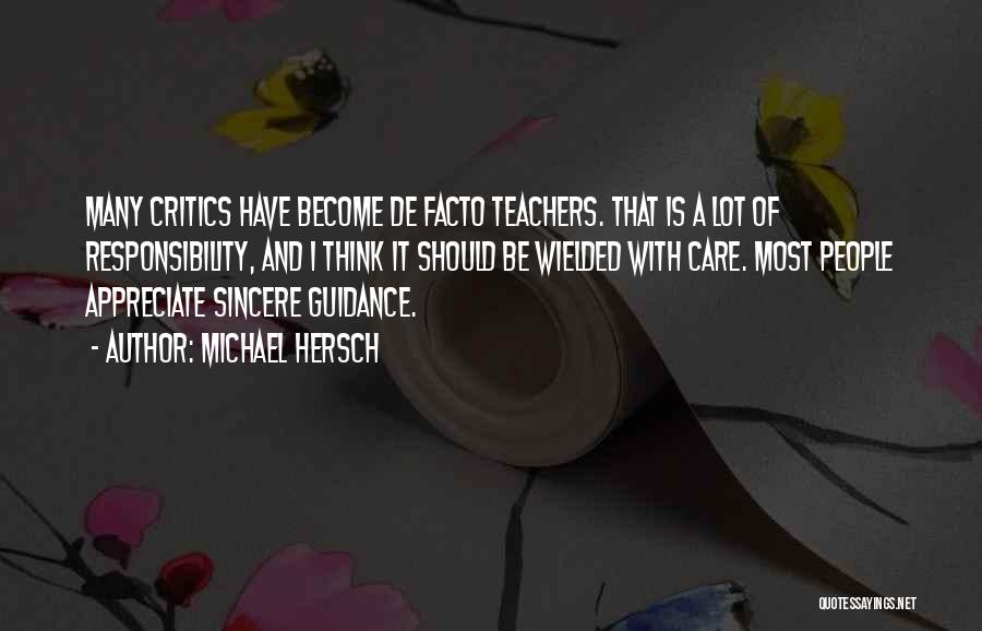 Michael Hersch Quotes: Many Critics Have Become De Facto Teachers. That Is A Lot Of Responsibility, And I Think It Should Be Wielded