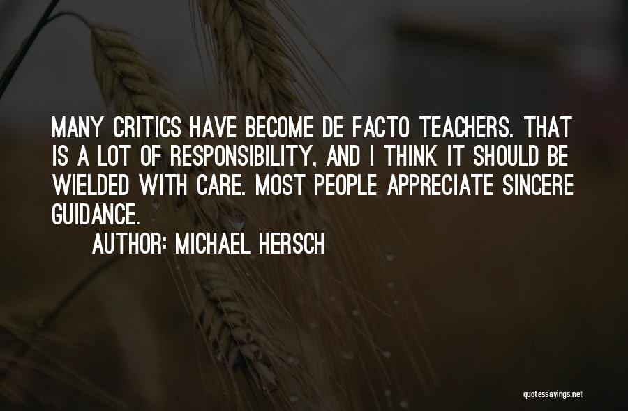 Michael Hersch Quotes: Many Critics Have Become De Facto Teachers. That Is A Lot Of Responsibility, And I Think It Should Be Wielded