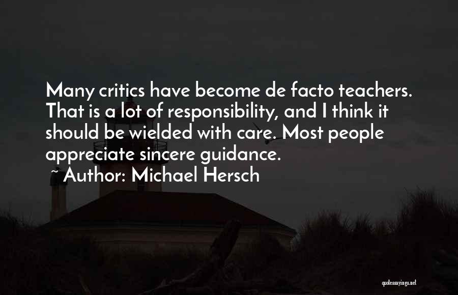Michael Hersch Quotes: Many Critics Have Become De Facto Teachers. That Is A Lot Of Responsibility, And I Think It Should Be Wielded