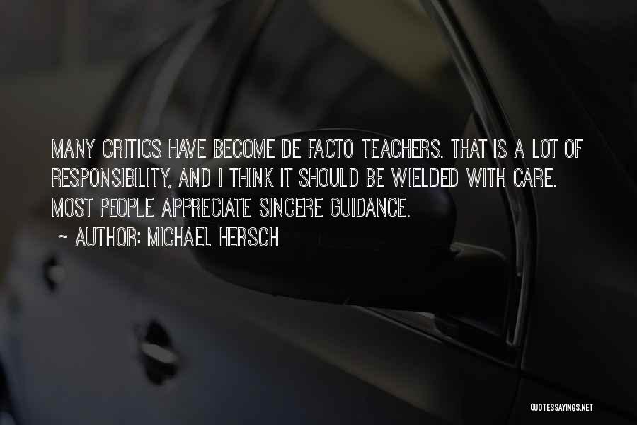 Michael Hersch Quotes: Many Critics Have Become De Facto Teachers. That Is A Lot Of Responsibility, And I Think It Should Be Wielded