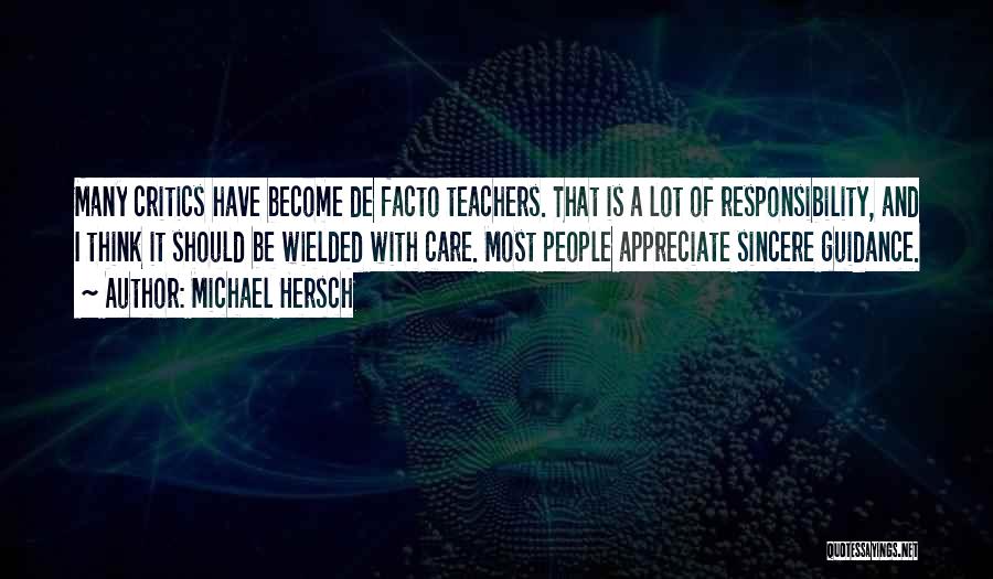 Michael Hersch Quotes: Many Critics Have Become De Facto Teachers. That Is A Lot Of Responsibility, And I Think It Should Be Wielded