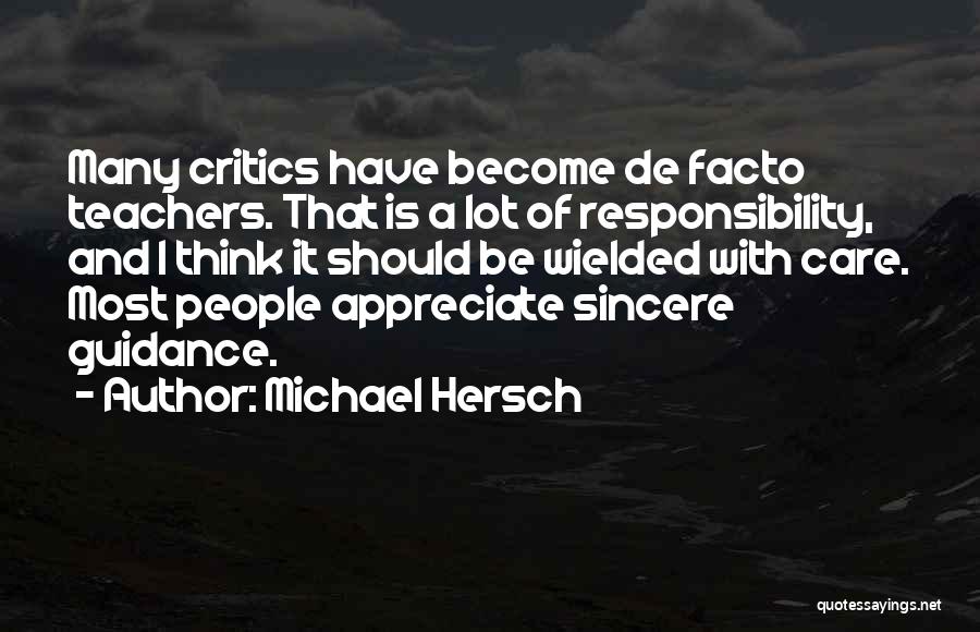Michael Hersch Quotes: Many Critics Have Become De Facto Teachers. That Is A Lot Of Responsibility, And I Think It Should Be Wielded