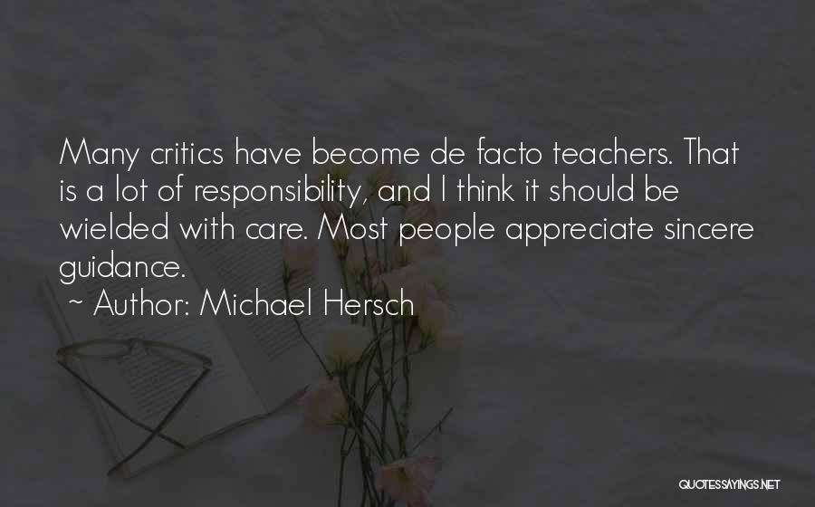 Michael Hersch Quotes: Many Critics Have Become De Facto Teachers. That Is A Lot Of Responsibility, And I Think It Should Be Wielded