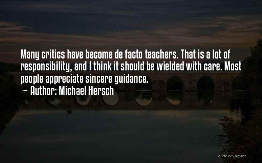 Michael Hersch Quotes: Many Critics Have Become De Facto Teachers. That Is A Lot Of Responsibility, And I Think It Should Be Wielded