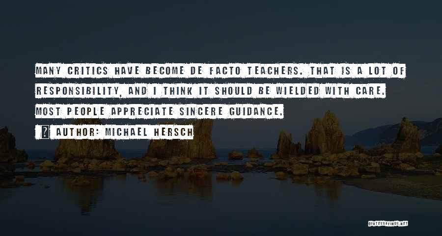 Michael Hersch Quotes: Many Critics Have Become De Facto Teachers. That Is A Lot Of Responsibility, And I Think It Should Be Wielded