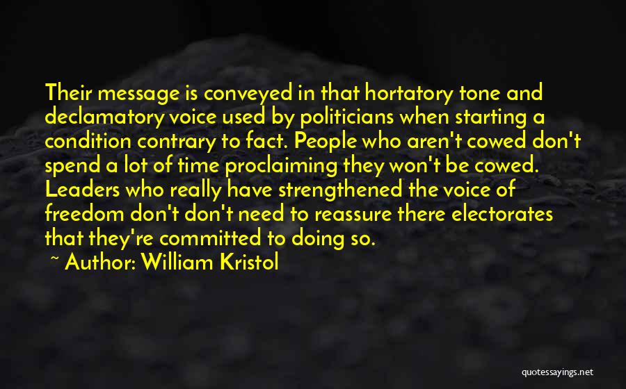 William Kristol Quotes: Their Message Is Conveyed In That Hortatory Tone And Declamatory Voice Used By Politicians When Starting A Condition Contrary To