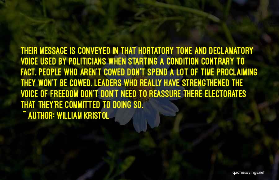 William Kristol Quotes: Their Message Is Conveyed In That Hortatory Tone And Declamatory Voice Used By Politicians When Starting A Condition Contrary To