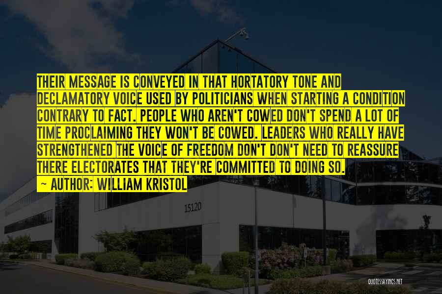 William Kristol Quotes: Their Message Is Conveyed In That Hortatory Tone And Declamatory Voice Used By Politicians When Starting A Condition Contrary To