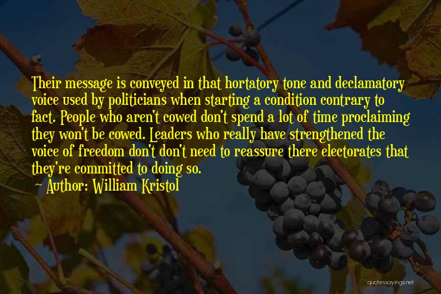 William Kristol Quotes: Their Message Is Conveyed In That Hortatory Tone And Declamatory Voice Used By Politicians When Starting A Condition Contrary To