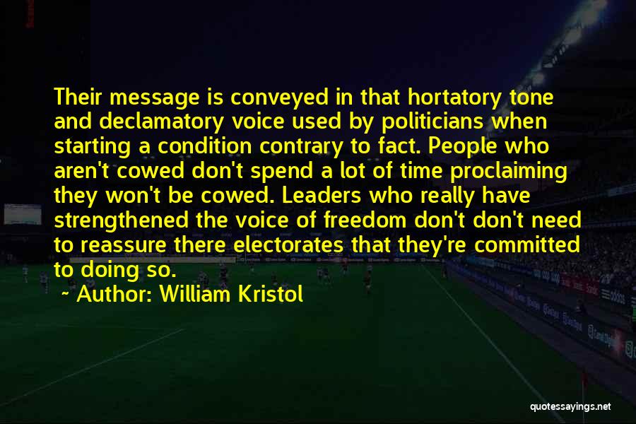 William Kristol Quotes: Their Message Is Conveyed In That Hortatory Tone And Declamatory Voice Used By Politicians When Starting A Condition Contrary To