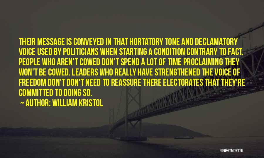 William Kristol Quotes: Their Message Is Conveyed In That Hortatory Tone And Declamatory Voice Used By Politicians When Starting A Condition Contrary To