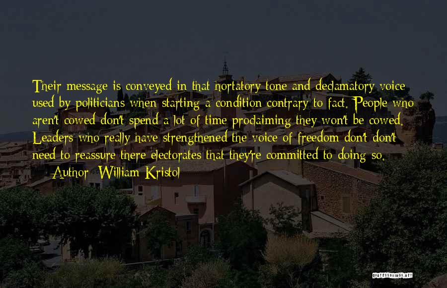 William Kristol Quotes: Their Message Is Conveyed In That Hortatory Tone And Declamatory Voice Used By Politicians When Starting A Condition Contrary To