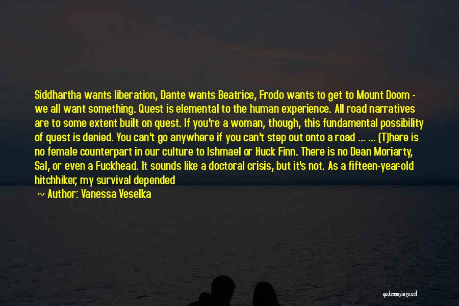 Vanessa Veselka Quotes: Siddhartha Wants Liberation, Dante Wants Beatrice, Frodo Wants To Get To Mount Doom - We All Want Something. Quest Is