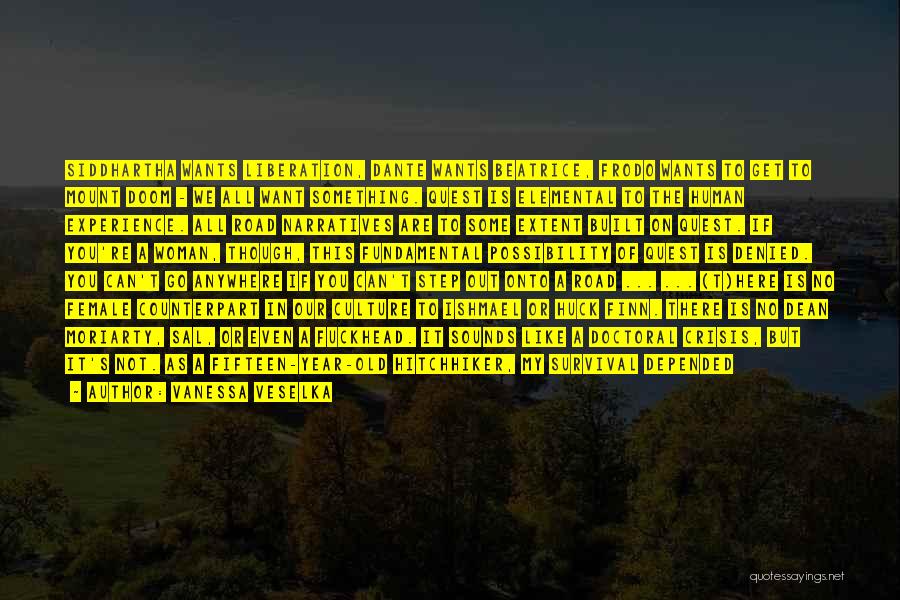 Vanessa Veselka Quotes: Siddhartha Wants Liberation, Dante Wants Beatrice, Frodo Wants To Get To Mount Doom - We All Want Something. Quest Is