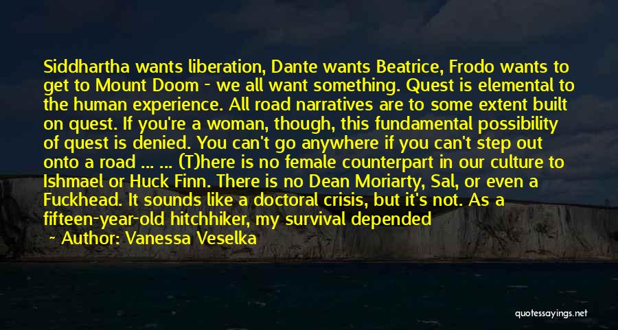 Vanessa Veselka Quotes: Siddhartha Wants Liberation, Dante Wants Beatrice, Frodo Wants To Get To Mount Doom - We All Want Something. Quest Is