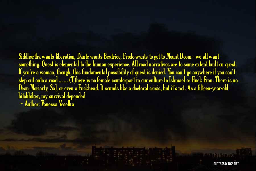 Vanessa Veselka Quotes: Siddhartha Wants Liberation, Dante Wants Beatrice, Frodo Wants To Get To Mount Doom - We All Want Something. Quest Is