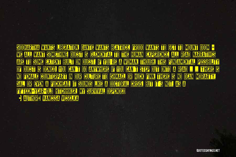 Vanessa Veselka Quotes: Siddhartha Wants Liberation, Dante Wants Beatrice, Frodo Wants To Get To Mount Doom - We All Want Something. Quest Is