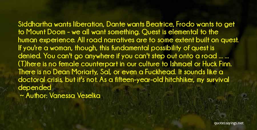 Vanessa Veselka Quotes: Siddhartha Wants Liberation, Dante Wants Beatrice, Frodo Wants To Get To Mount Doom - We All Want Something. Quest Is