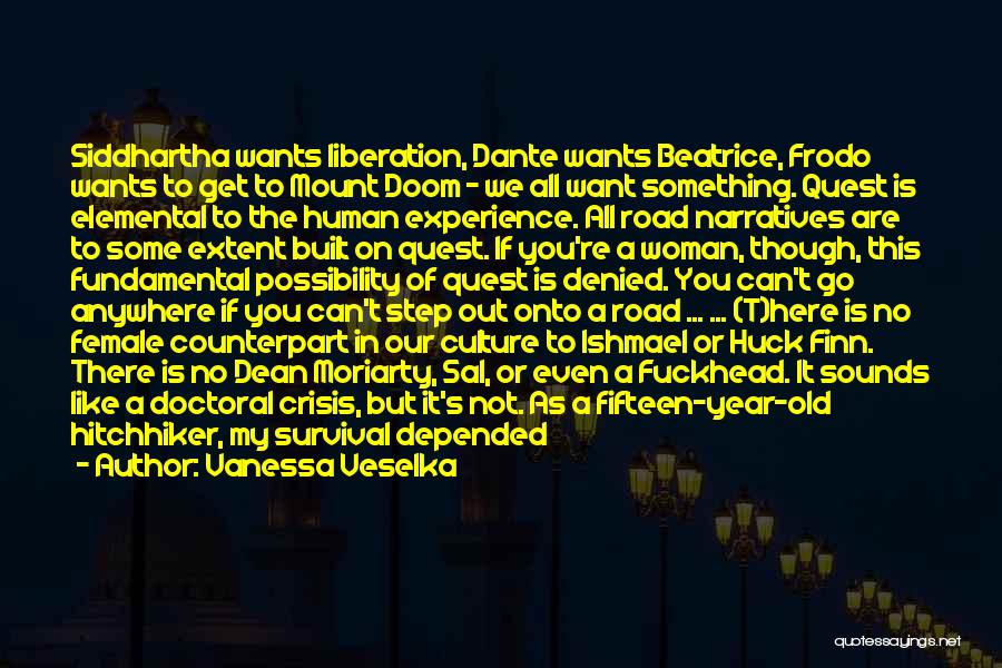 Vanessa Veselka Quotes: Siddhartha Wants Liberation, Dante Wants Beatrice, Frodo Wants To Get To Mount Doom - We All Want Something. Quest Is