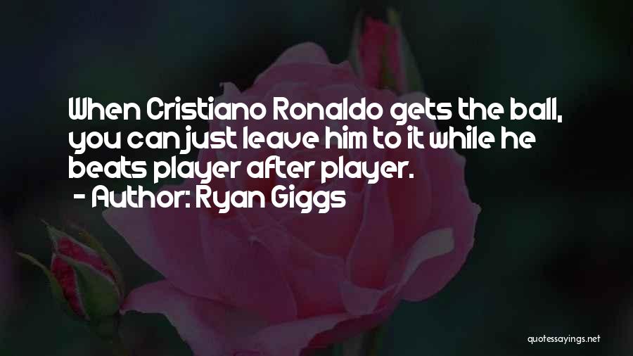 Ryan Giggs Quotes: When Cristiano Ronaldo Gets The Ball, You Can Just Leave Him To It While He Beats Player After Player.