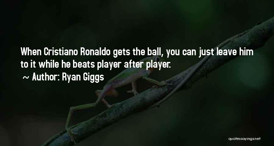 Ryan Giggs Quotes: When Cristiano Ronaldo Gets The Ball, You Can Just Leave Him To It While He Beats Player After Player.